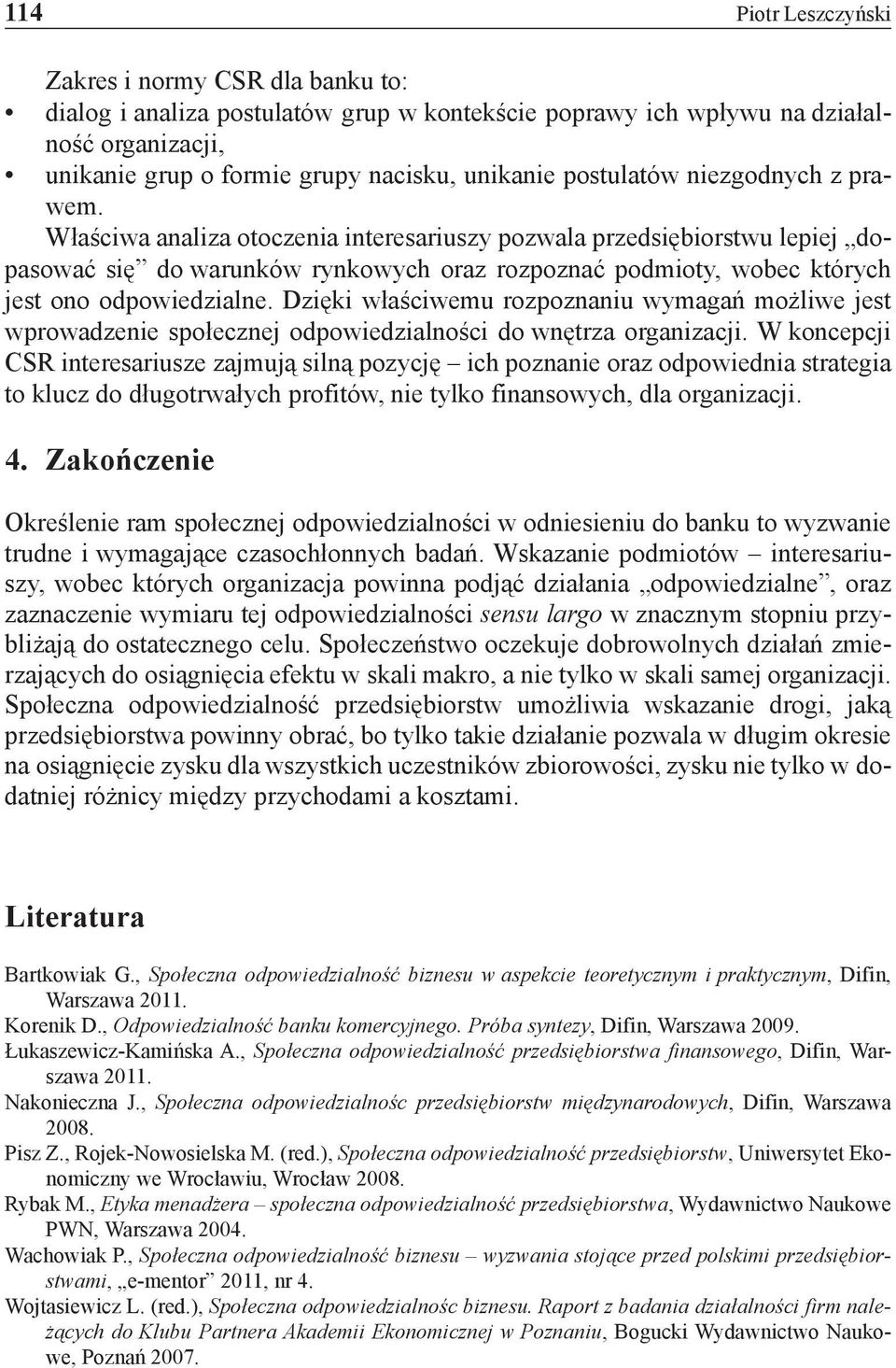 Dzięki właściwemu rozpoznaniu wymagań możliwe jest wprowadzenie społecznej odpowiedzialności do wnętrza organizacji.