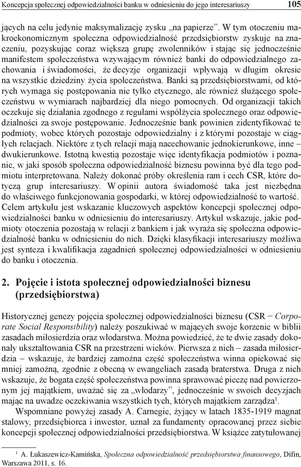 wzywającym również banki do odpowiedzialnego zachowania i świadomości, że decyzje organizacji wpływają w długim okresie na wszystkie dziedziny życia społeczeństwa.