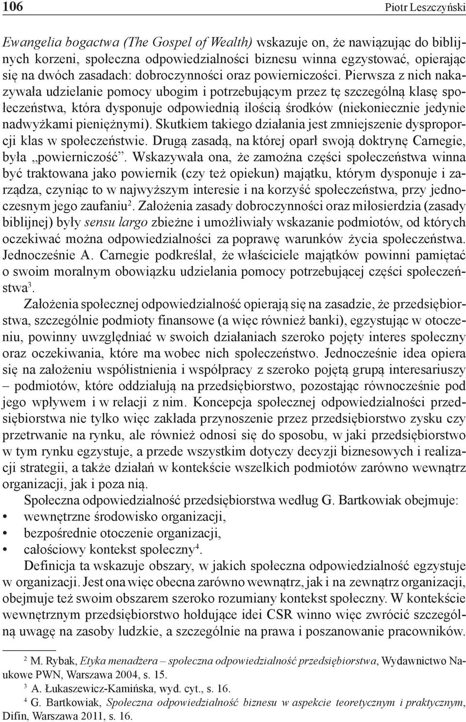 Pierwsza z nich nakazywała udzielanie pomocy ubogim i potrzebującym przez tę szczególną klasę społeczeństwa, która dysponuje odpowiednią ilością środków (niekoniecznie jedynie nadwyżkami pieniężnymi).