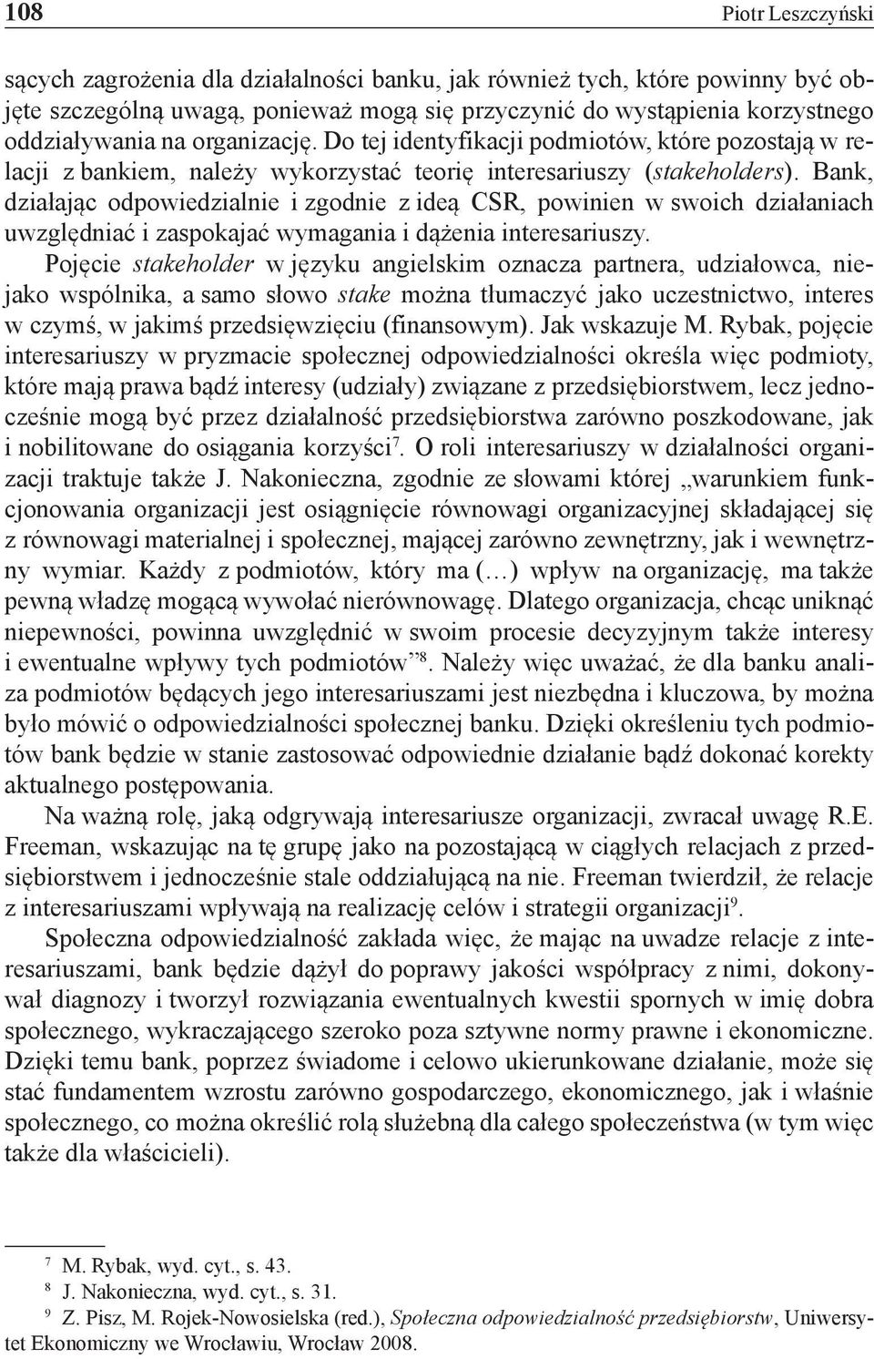 Bank, działając odpowiedzialnie i zgodnie z ideą CSR, powinien w swoich działaniach uwzględniać i zaspokajać wymagania i dążenia interesariuszy.