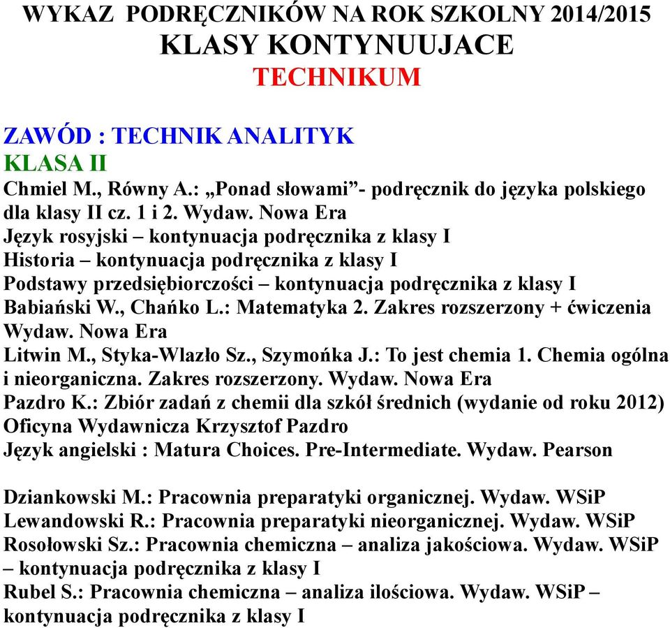 Zakres rozszerzony + ćwiczenia Wydaw. Litwin M., Styka-Wlazło Sz., Szymońka J.: To jest chemia 1. Chemia ogólna i nieorganiczna. Zakres rozszerzony. Wydaw. Pazdro K.