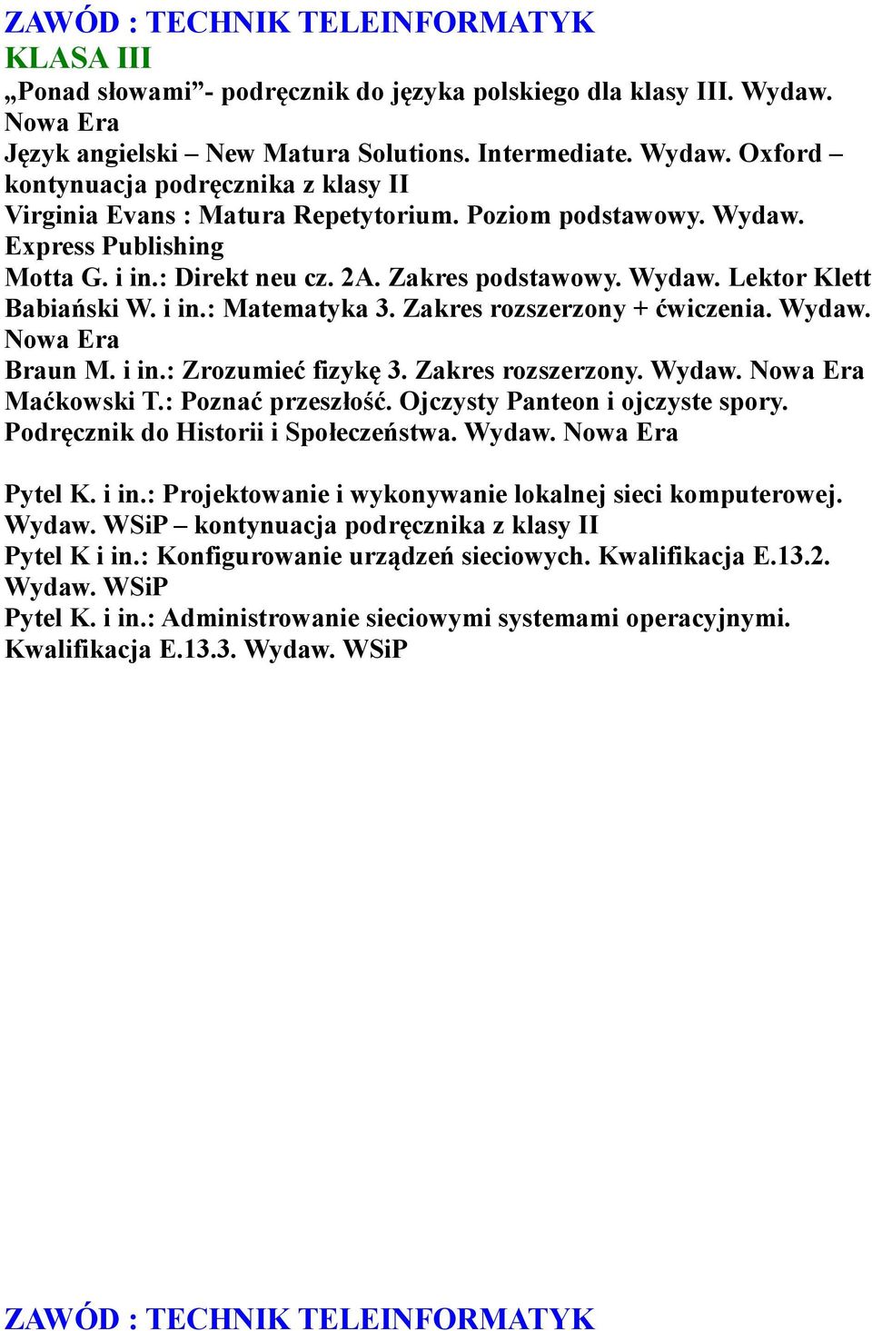 i in.: Zrozumieć fizykę 3. Zakres rozszerzony. Wydaw. Maćkowski T.: Poznać przeszłość. Ojczysty Panteon i ojczyste spory. Podręcznik do Historii i Społeczeństwa. Wydaw. Pytel K. i in.