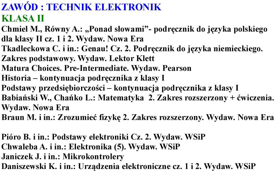 , Chańko L.: Matematyka 2. Zakres rozszerzony + ćwiczenia. Wydaw. Braun M. i in.: Zrozumieć fizykę 2. Zakres rozszerzony. Wydaw. Pióro B. i in.: Podstawy elektroniki Cz. 2. Chwaleba A.