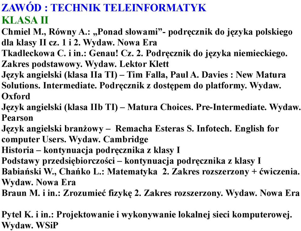 Pre-Intermediate. Wydaw. Pearson Język angielski branżowy Remacha Esteras S. Infotech. English for computer Users. Wydaw. Cambridge Historia kontynuacja podręcznika z klasy I Podstawy przedsiębiorczości kontynuacja podręcznika z klasy I Babiański W.