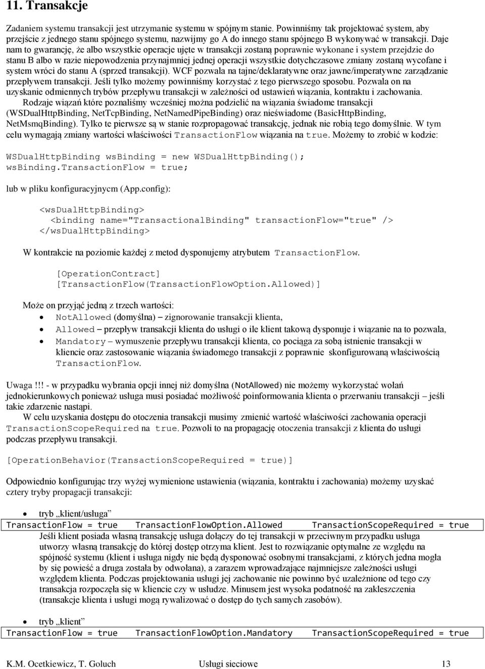 Daje nam to gwarancję, że albo wszystkie operacje ujęte w transakcji zostaną poprawnie wykonane i system przejdzie do stanu B albo w razie niepowodzenia przynajmniej jednej operacji wszystkie