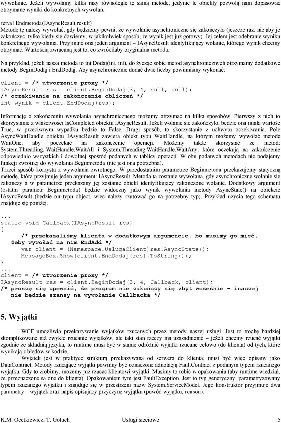 jakikolwiek sposób, że wynik jest już gotowy). Jej celem jest odebranie wyniku konkretnego wywołania. Przyjmuje ona jeden argument IAsyncResult identyfikujący wołanie, którego wynik chcemy otrzymać.