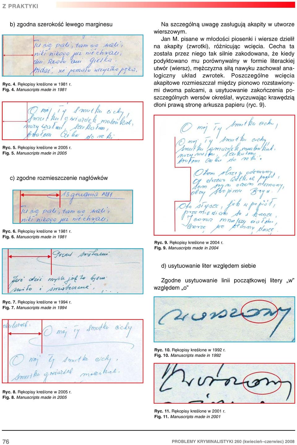 Cecha ta zosta³a przez niego tak silnie zakodowana, e kiedy podyktowano mu porównywalny w formie literackiej utwór (wiersz), mê czyzna si³¹ nawyku zachowa³ analogiczny uk³ad zwrotek.