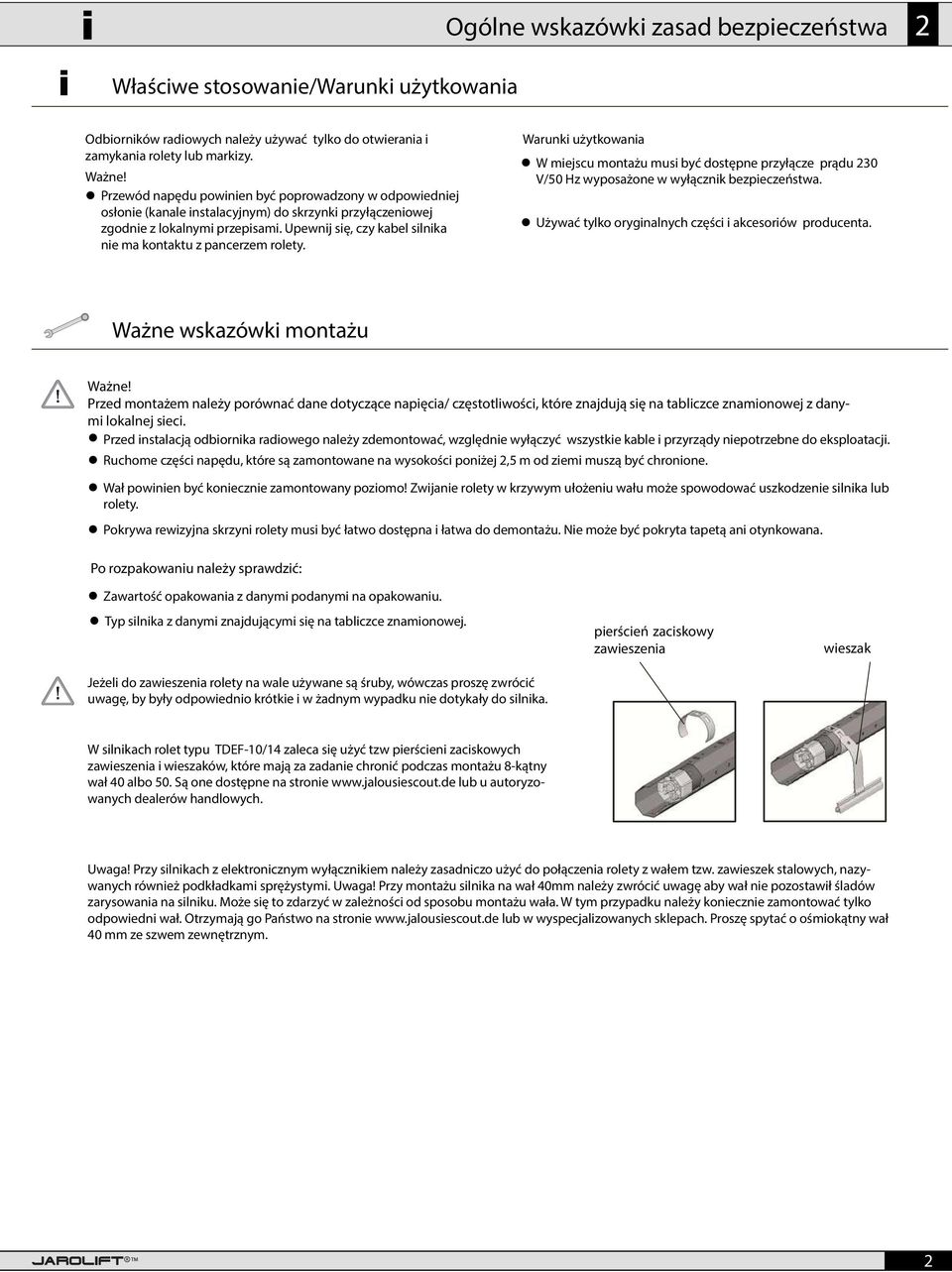 Upewnij się, czy kabel silnika nie ma kontaktu z pancerzem rolety. Warunki użytkowania W miejscu montażu musi być dostępne przyłącze prądu 230 V/50 Hz wyposażone w wyłącznik bezpieczeństwa.