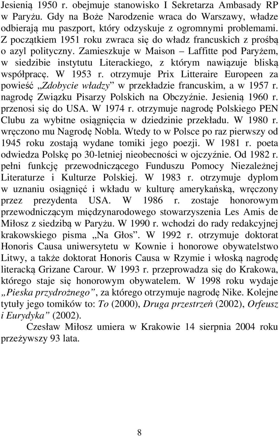 W 1953 r. otrzymuje Prix Litteraire Europeen za powieść Zdobycie władzy w przekładzie francuskim, a w 1957 r. nagrodę Związku Pisarzy Polskich na Obczyźnie. Jesienią 1960 r. przenosi się do USA.