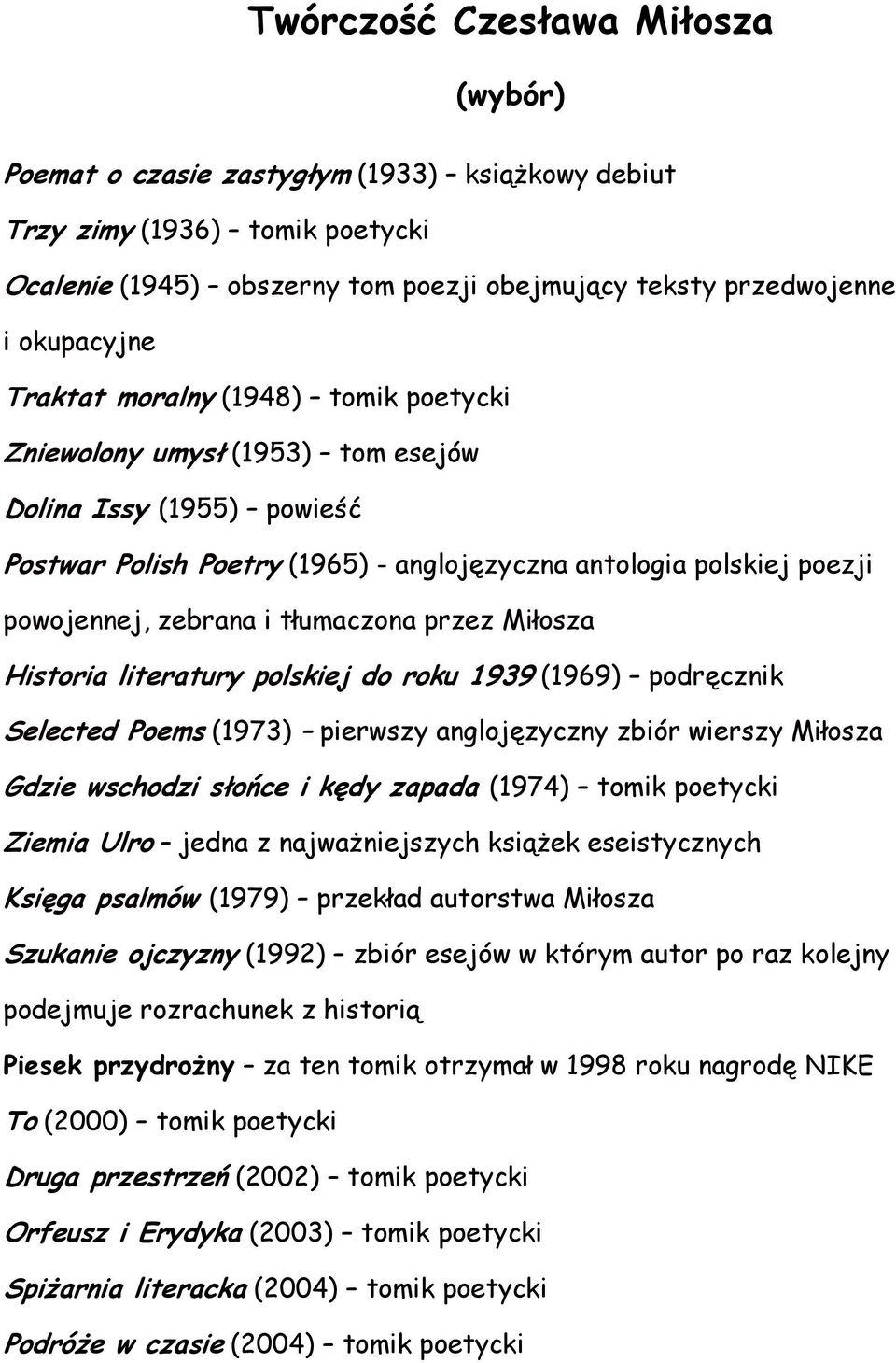 tłumaczona przez Miłosza Historia literatury polskiej do roku 1939 (1969) podręcznik Selected Poems (1973) pierwszy anglojęzyczny zbiór wierszy Miłosza Gdzie wschodzi słońce i kędy zapada (1974)