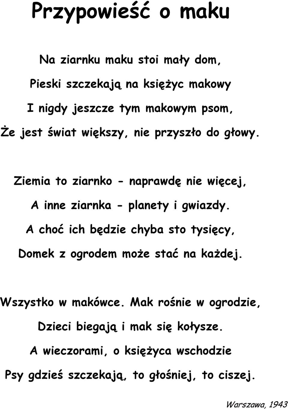 A choć ich będzie chyba sto tysięcy, Domek z ogrodem moŝe stać na kaŝdej. Wszystko w makówce.