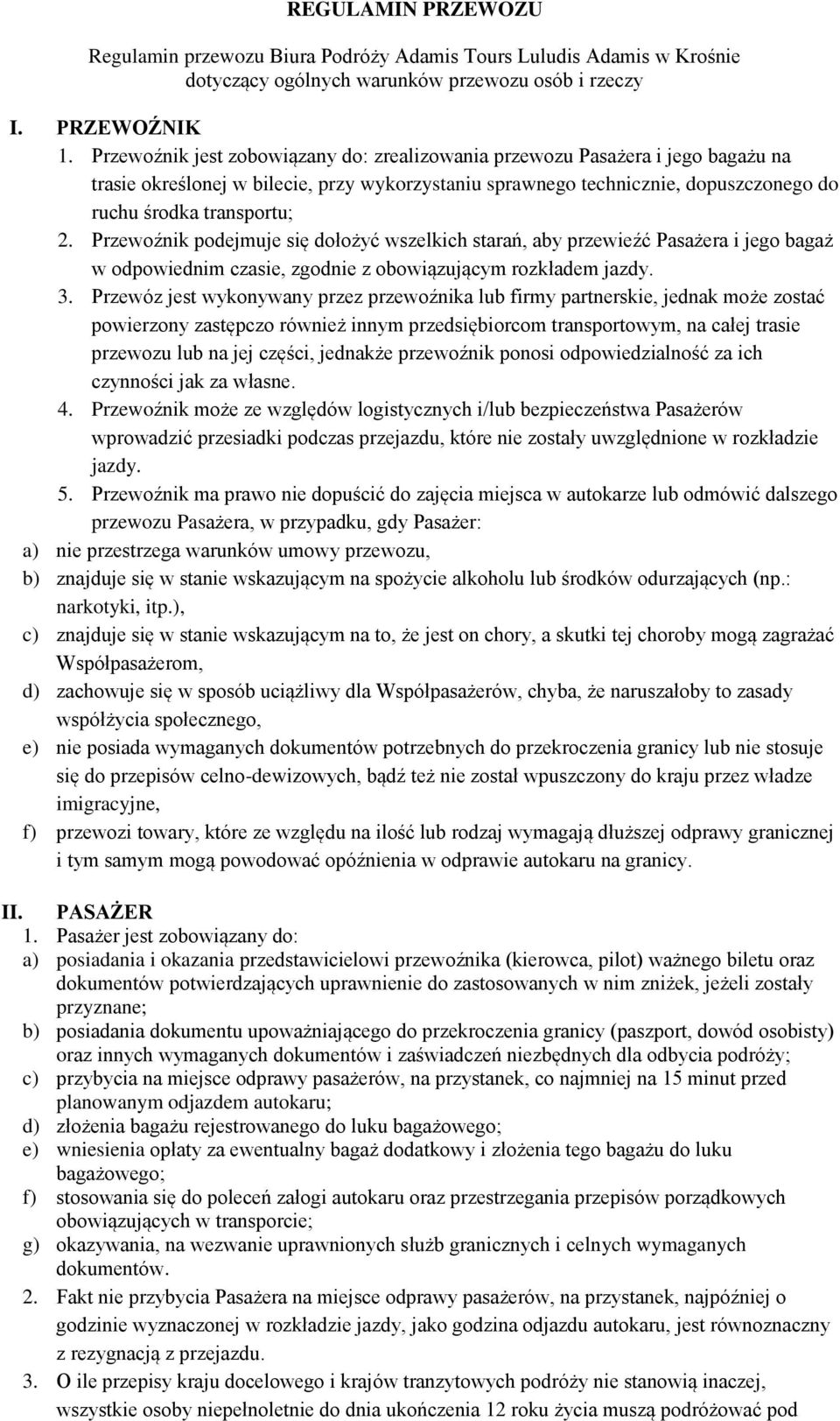 Przewoźnik podejmuje się dołożyć wszelkich starań, aby przewieźć Pasażera i jego bagaż w odpowiednim czasie, zgodnie z obowiązującym rozkładem jazdy. 3.