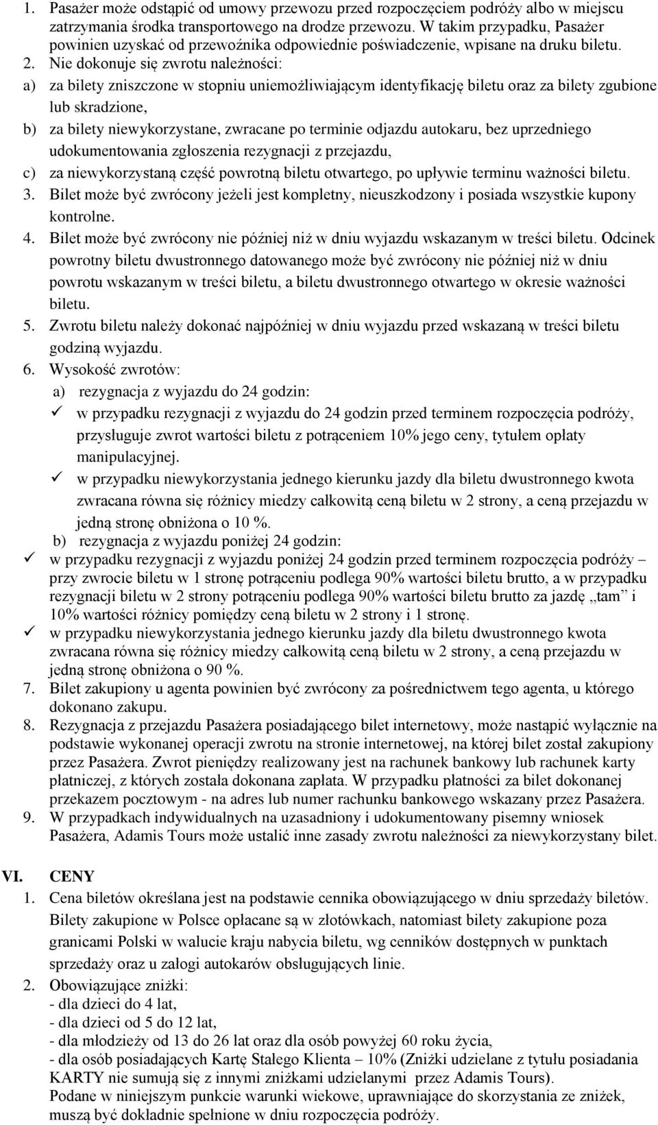 Nie dokonuje się zwrotu należności: a) za bilety zniszczone w stopniu uniemożliwiającym identyfikację biletu oraz za bilety zgubione lub skradzione, b) za bilety niewykorzystane, zwracane po terminie