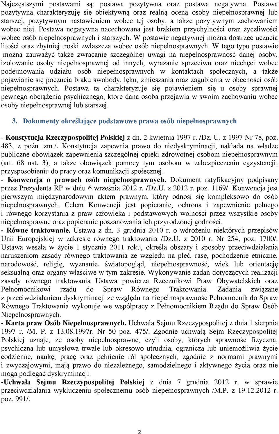 Postawa negatywna nacechowana jest brakiem przychylności oraz życzliwości wobec osób i starszych. W postawie negatywnej można dostrzec uczucia litości oraz zbytniej troski zwłaszcza wobec osób.