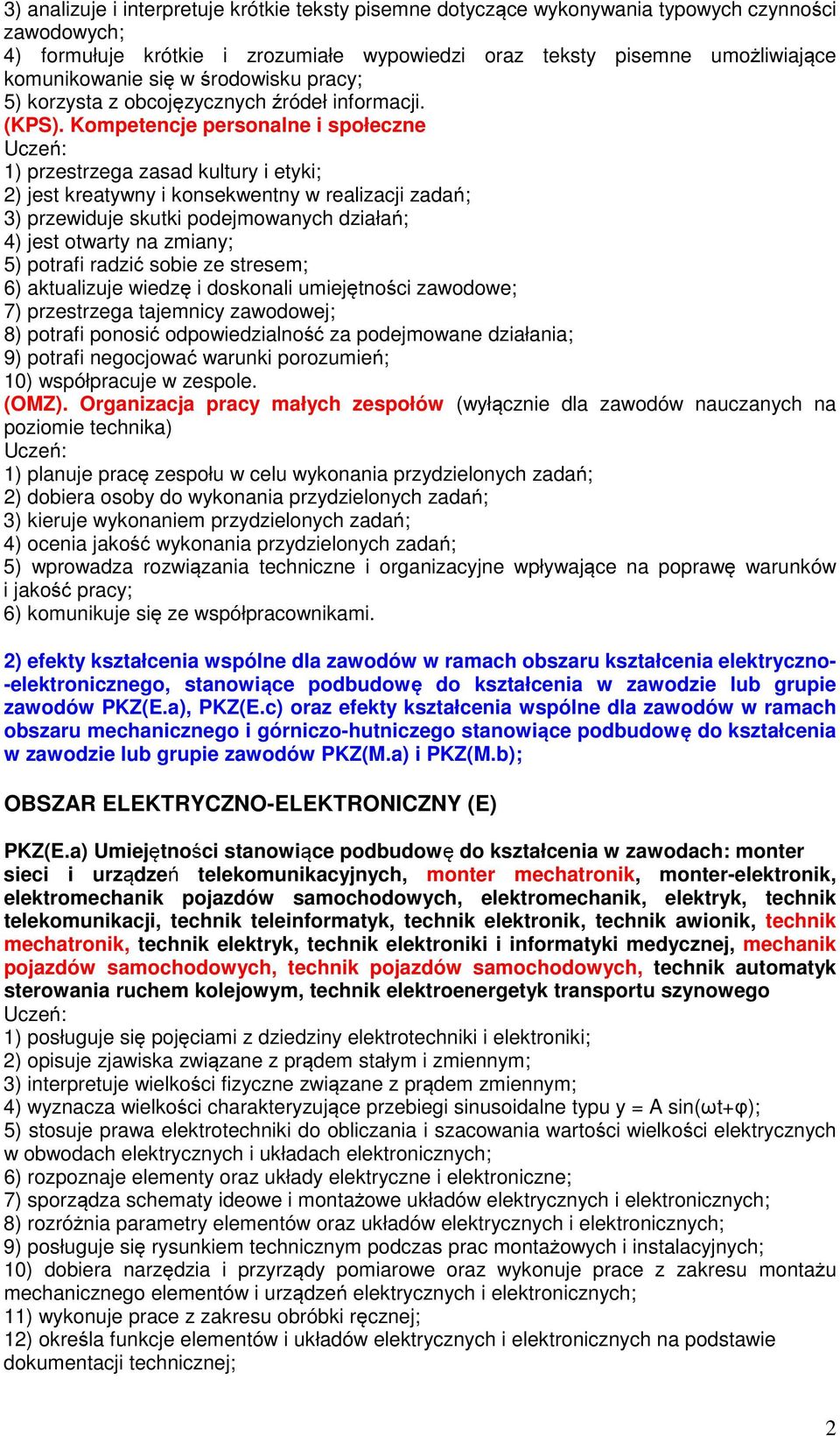 Kompetencje personalne i społeczne 1) przestrzega zasad kultury i etyki; 2) jest kreatywny i konsekwentny w realizacji zadań; 3) przewiduje skutki podejmowanych działań; 4) jest otwarty na zmiany; 5)