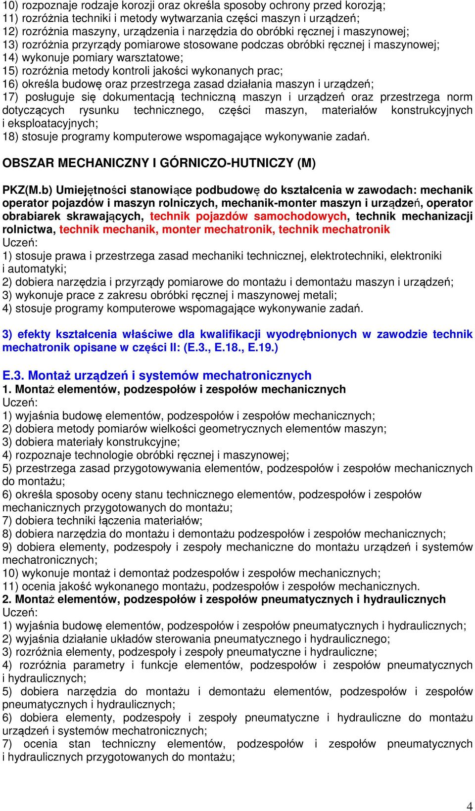 prac; 16) określa budowę oraz przestrzega zasad działania maszyn i urządzeń; 17) posługuje się dokumentacją techniczną maszyn i urządzeń oraz przestrzega norm dotyczących rysunku technicznego, części