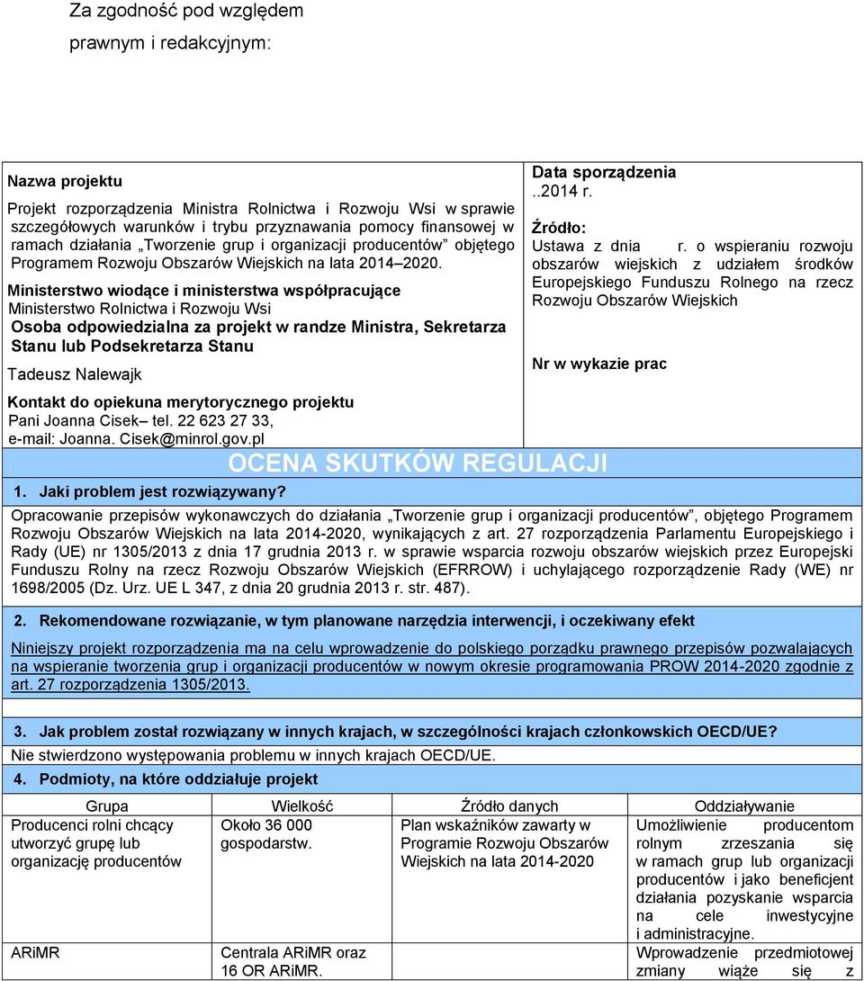 Ministerstwo wiodące i ministerstwa współpracujące Ministerstwo Rolnictwa i Rozwoju Wsi Osoba odpowiedzialna za projekt w randze Ministra, Sekretarza Stanu lub Podsekretarza Stanu Tadeusz Nalewajk