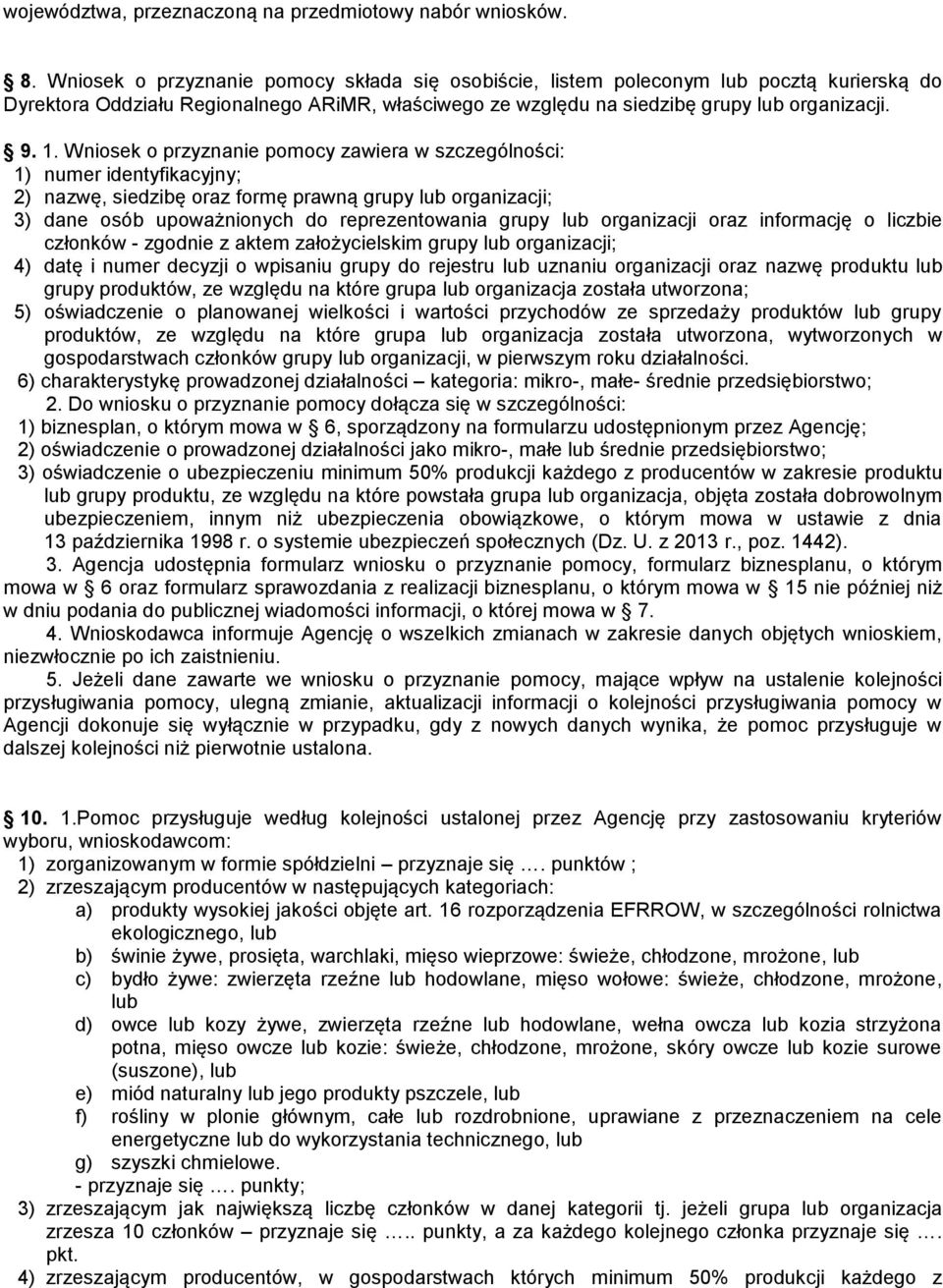 Wniosek o przyznanie pomocy zawiera w szczególności: 1) numer identyfikacyjny; 2) nazwę, siedzibę oraz formę prawną grupy lub organizacji; 3) dane osób upoważnionych do reprezentowania grupy lub