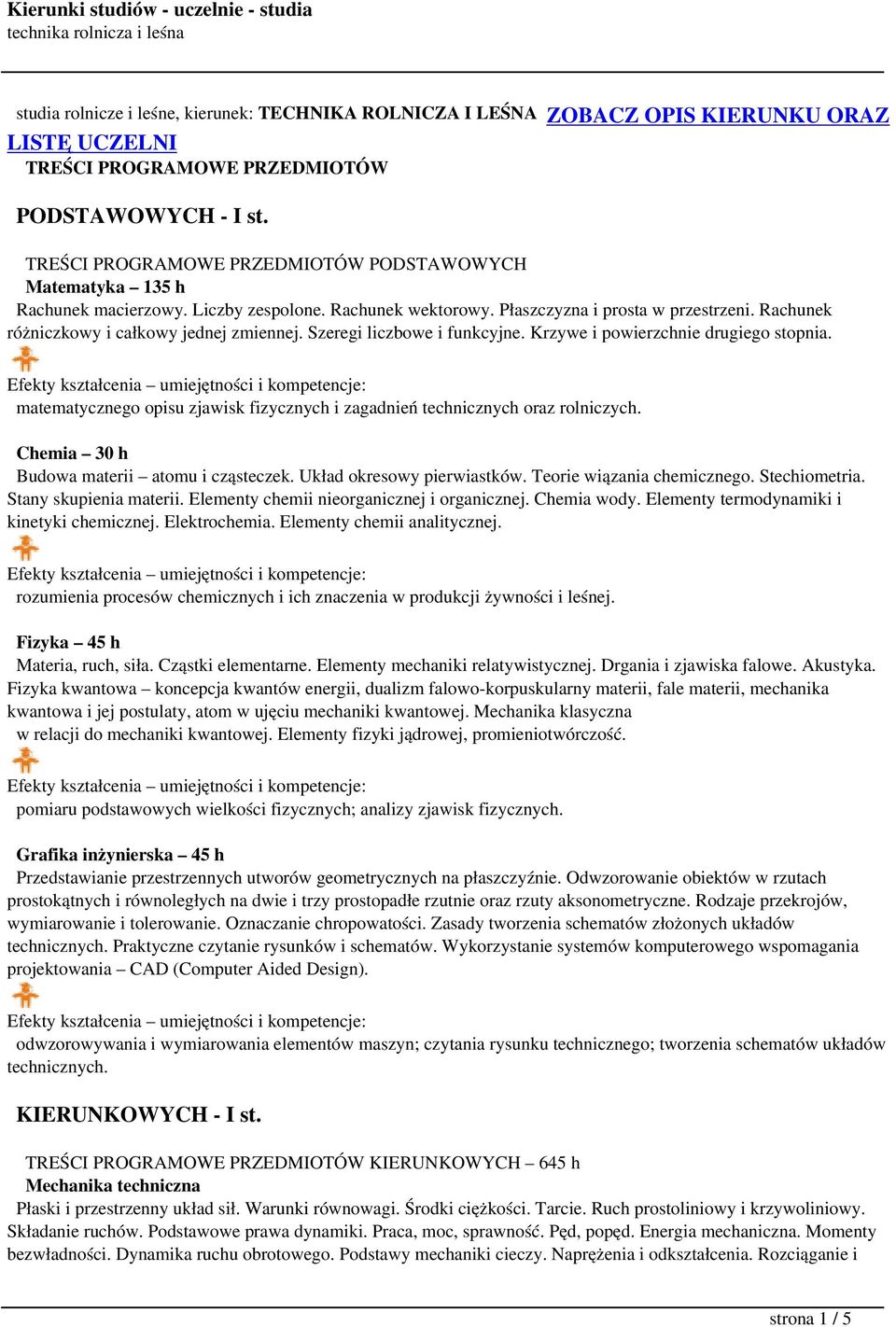Rachunek różniczkowy i całkowy jednej zmiennej. Szeregi liczbowe i funkcyjne. Krzywe i powierzchnie drugiego stopnia. matematycznego opisu zjawisk fizycznych i zagadnień technicznych oraz rolniczych.