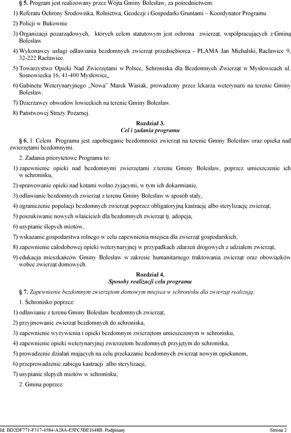 Racławice 9, 32-222 Racławice. 5) Towarzystwo Opieki Nad Zwierzętami w Polsce, Schroniska dla Bezdomnych Zwierząt w Mysłowicach ul. Sosnowiecka 16, 41-400 Mysłowice.