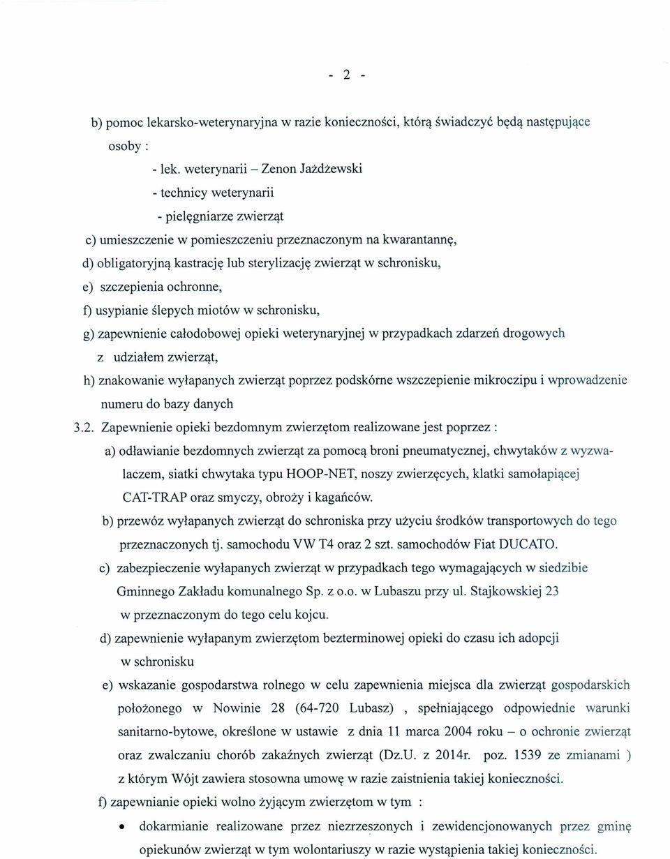 schronisku, e) szczepienia ochronne, t) usypianie ślepych miotów w schronisku, g) zapewnienie całodobowej opieki weterynaryjnej w przypadkach zdarzeń drogowych z udziałem zwierząt, h) znakowanie