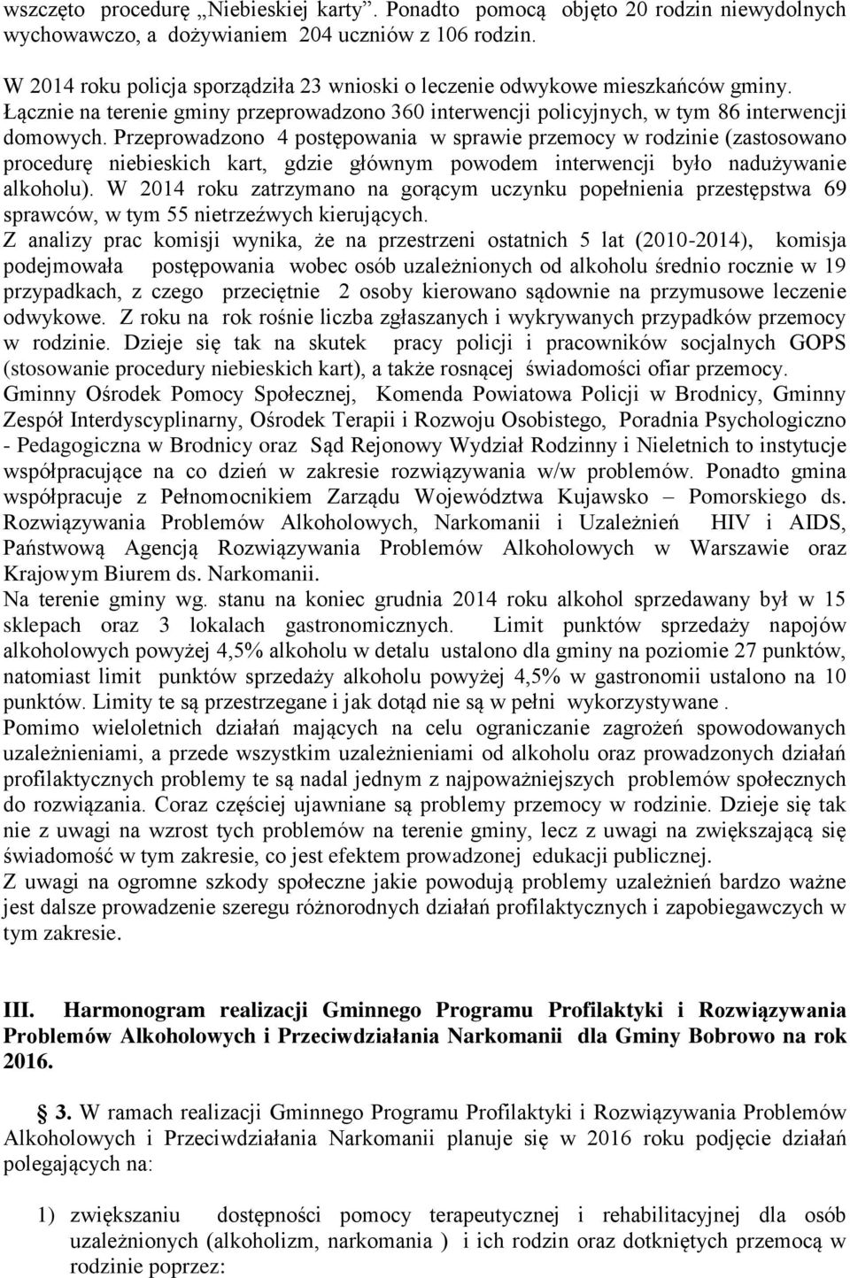 Przeprowadzono 4 postępowania w sprawie przemocy w rodzinie (zastosowano procedurę niebieskich kart, gdzie głównym powodem interwencji było nadużywanie alkoholu).