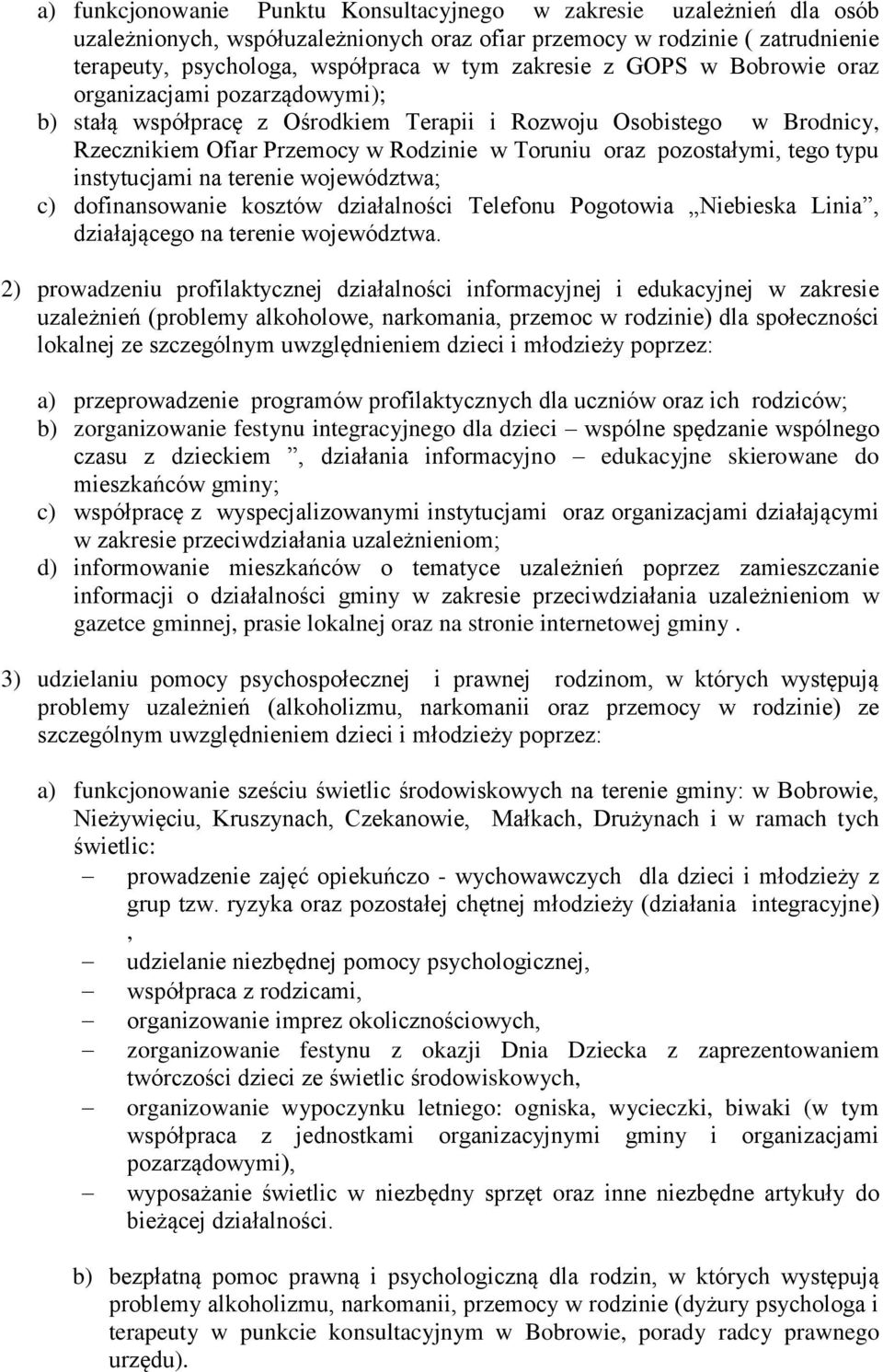 pozostałymi, tego typu instytucjami na terenie województwa; c) dofinansowanie kosztów działalności Telefonu Pogotowia Niebieska Linia, działającego na terenie województwa.