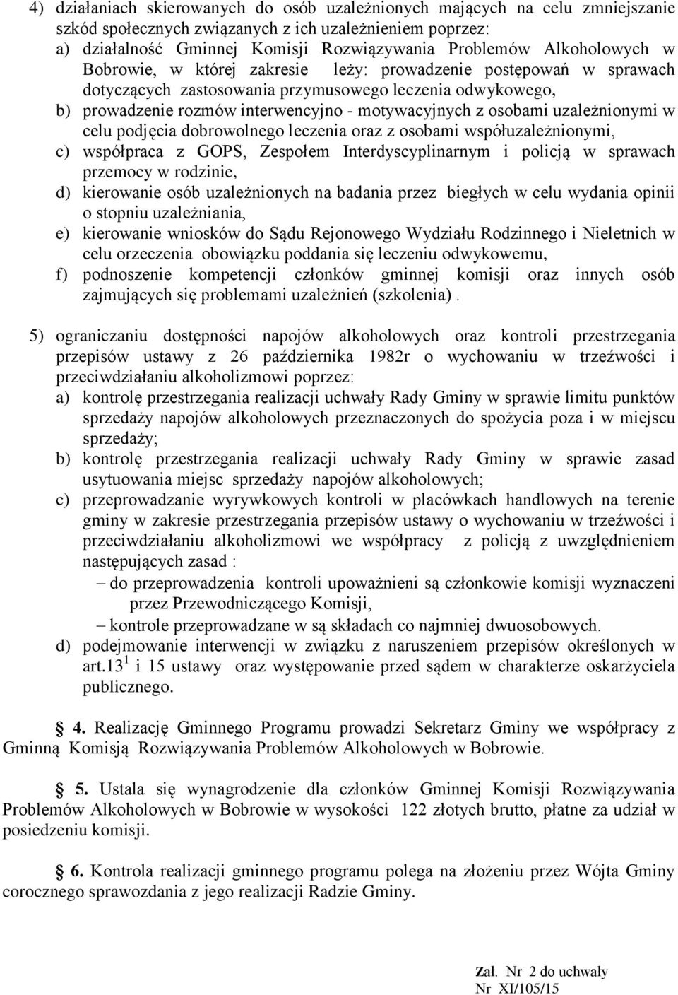 osobami uzależnionymi w celu podjęcia dobrowolnego leczenia oraz z osobami współuzależnionymi, c) współpraca z GOPS, Zespołem Interdyscyplinarnym i policją w sprawach przemocy w rodzinie, d)