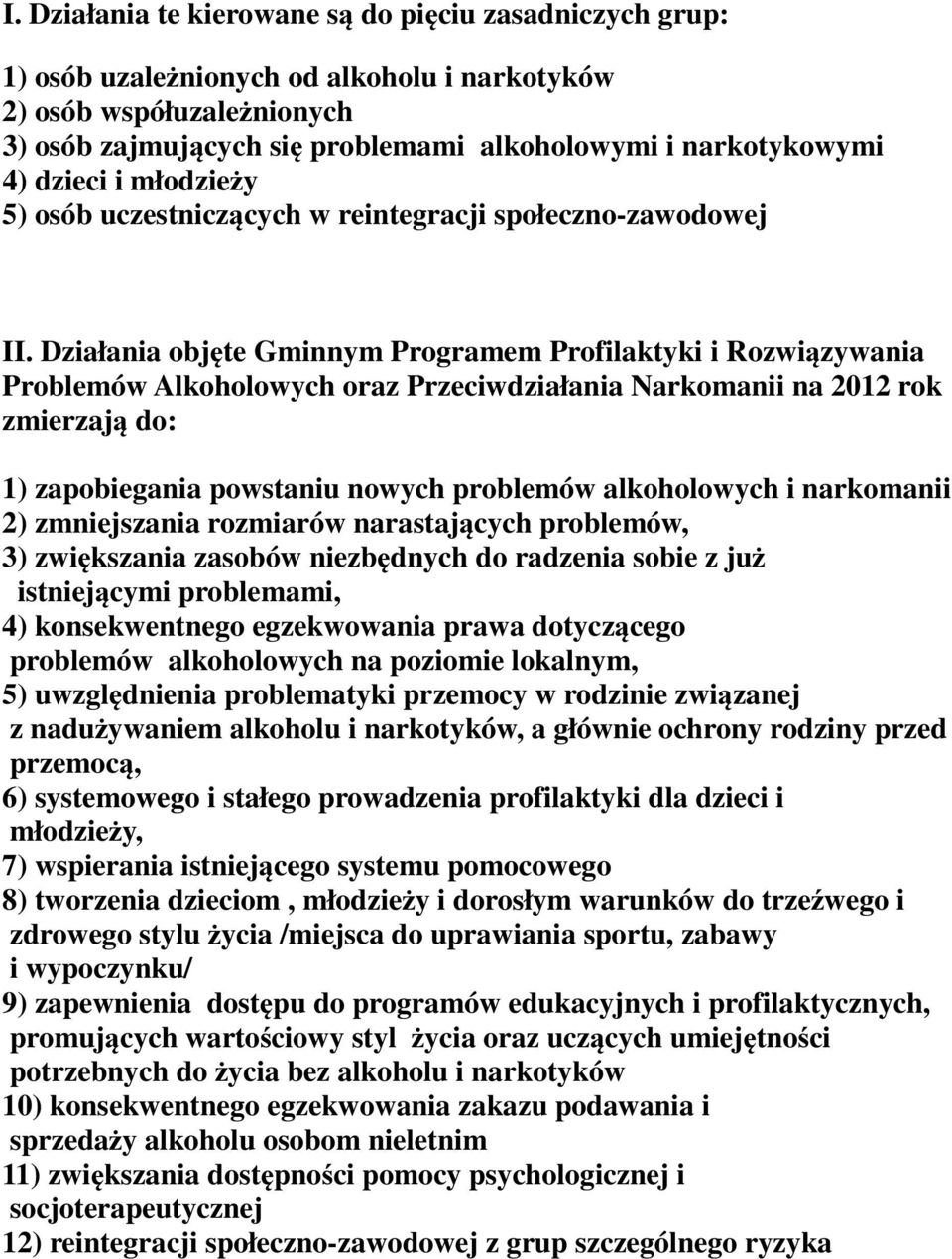 Działania objęte Gminnym Programem Profilaktyki i Rozwiązywania Problemów Alkoholowych oraz Przeciwdziałania Narkomanii na 2012 rok zmierzają do: 1) zapobiegania powstaniu nowych problemów