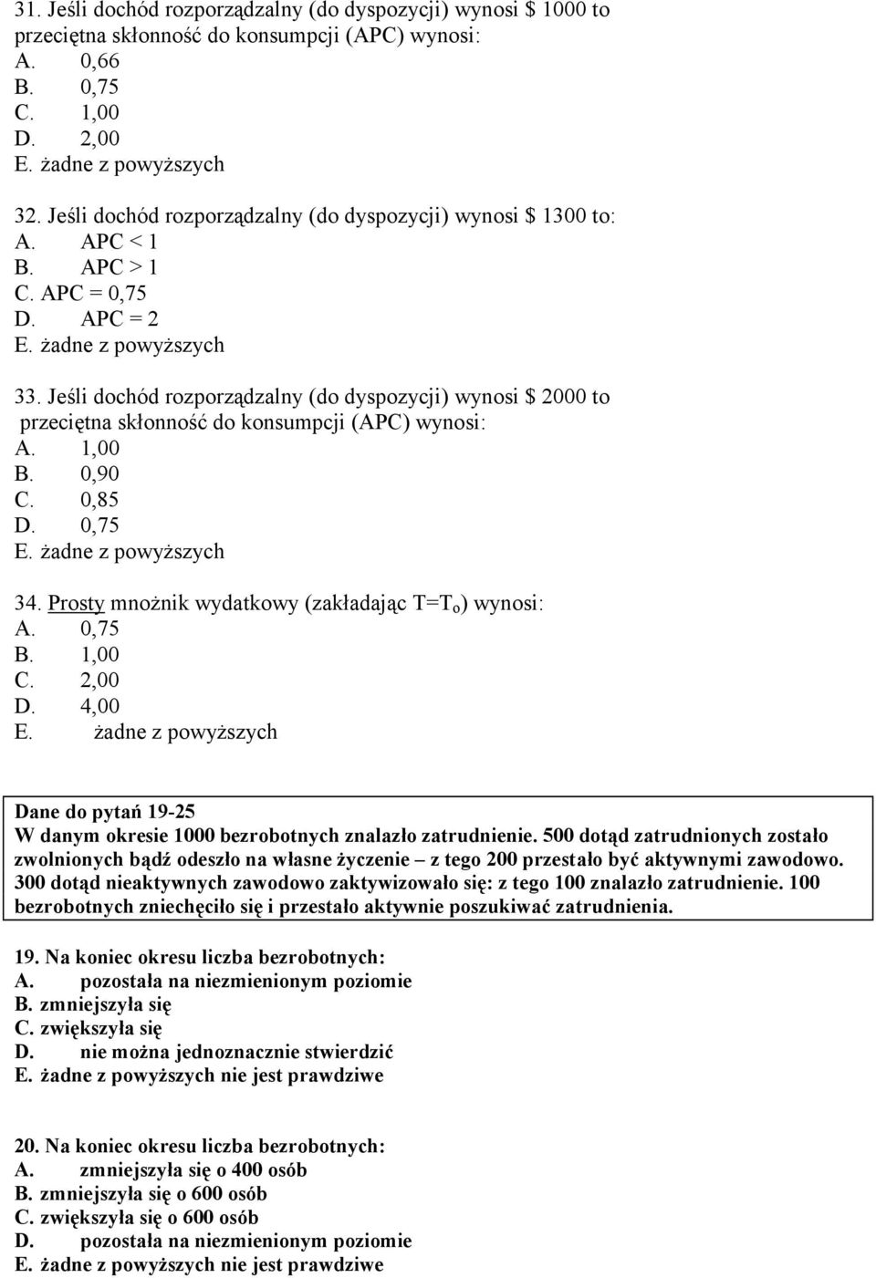 Jeśli dochód rozporządzalny (do dyspozycji) wynosi $ 2000 to przeciętna skłonność do konsumpcji (APC) wynosi: A. 1,00 B. 0,90 C. 0,85 D. 0,75 34.