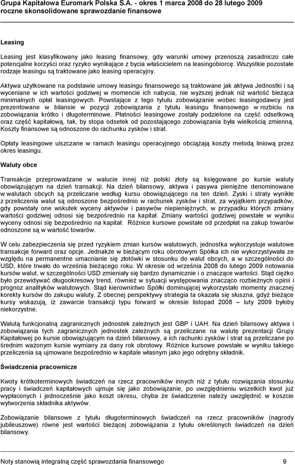 Aktywa użytkowane na podstawie umowy leasingu finansowego są traktowane jak aktywa Jednostki i są wyceniane w ich wartości godziwej w momencie ich nabycia, nie wyższej jednak niż wartość bieżąca