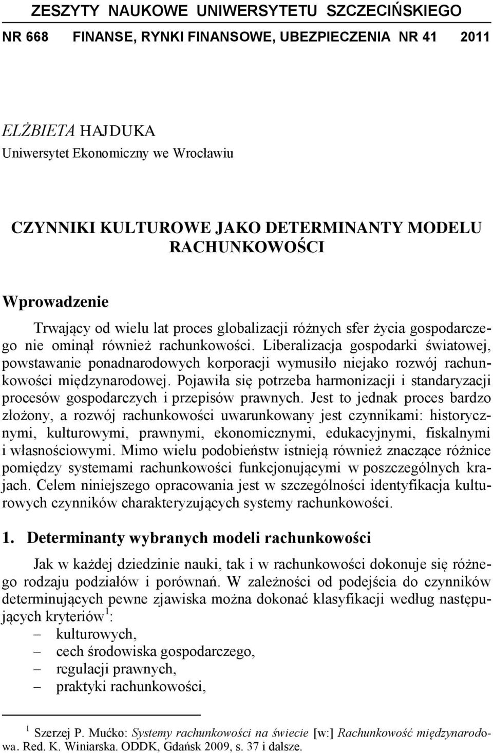 Liberalizacja gospodarki światowej, powstawanie ponadnarodowych korporacji wymusiło niejako rozwój rachunkowości międzynarodowej.