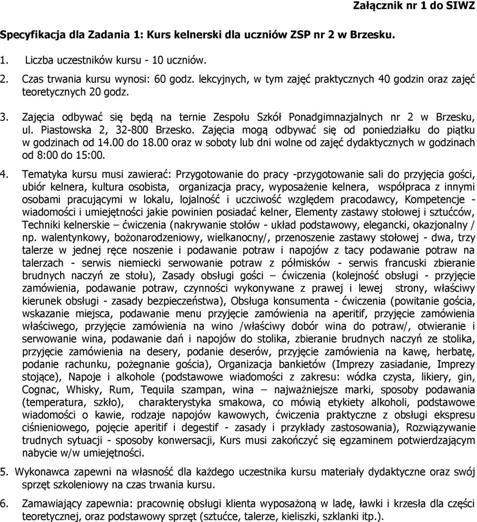 Piastowska 2, 32-800 Brzesko. Zajęcia mogą odbywać się od poniedziałku do piątku w godzinach od 14.00 do 18.00 oraz w soboty lub dni wolne od zajęć dydaktycznych w godzinach od 8:00 do 15:00. 4.