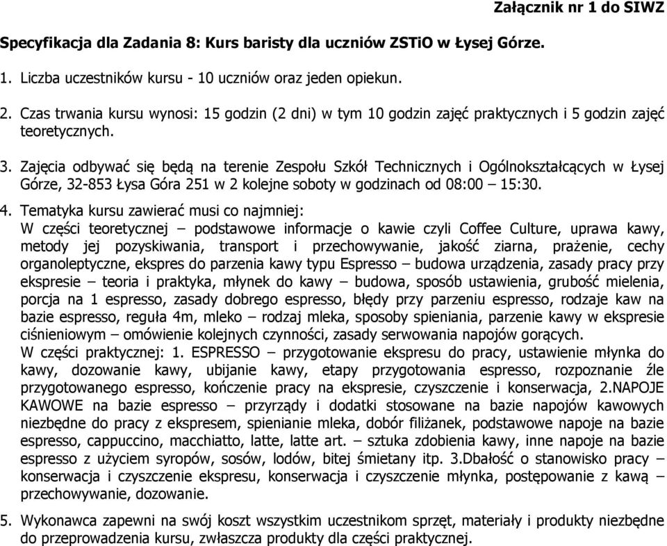 Zajęcia odbywać się będą na terenie Zespołu Szkół Technicznych i Ogólnokształcących w Łysej Górze, 32-853 Łysa Góra 251 w 2 kolejne soboty w godzinach od 08:00 15:30. 4.