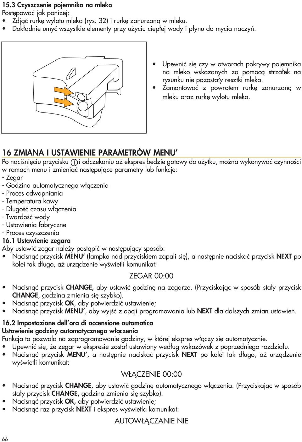 Upewniç si czy w otworach pokrywy pojemnika na mleko wskazanych za pomocà strza ek na rysunku nie pozosta y resztki mleka. Zamontowaç z powrotem rurk zanurzanà w mleku oraz rurk wylotu mleka.