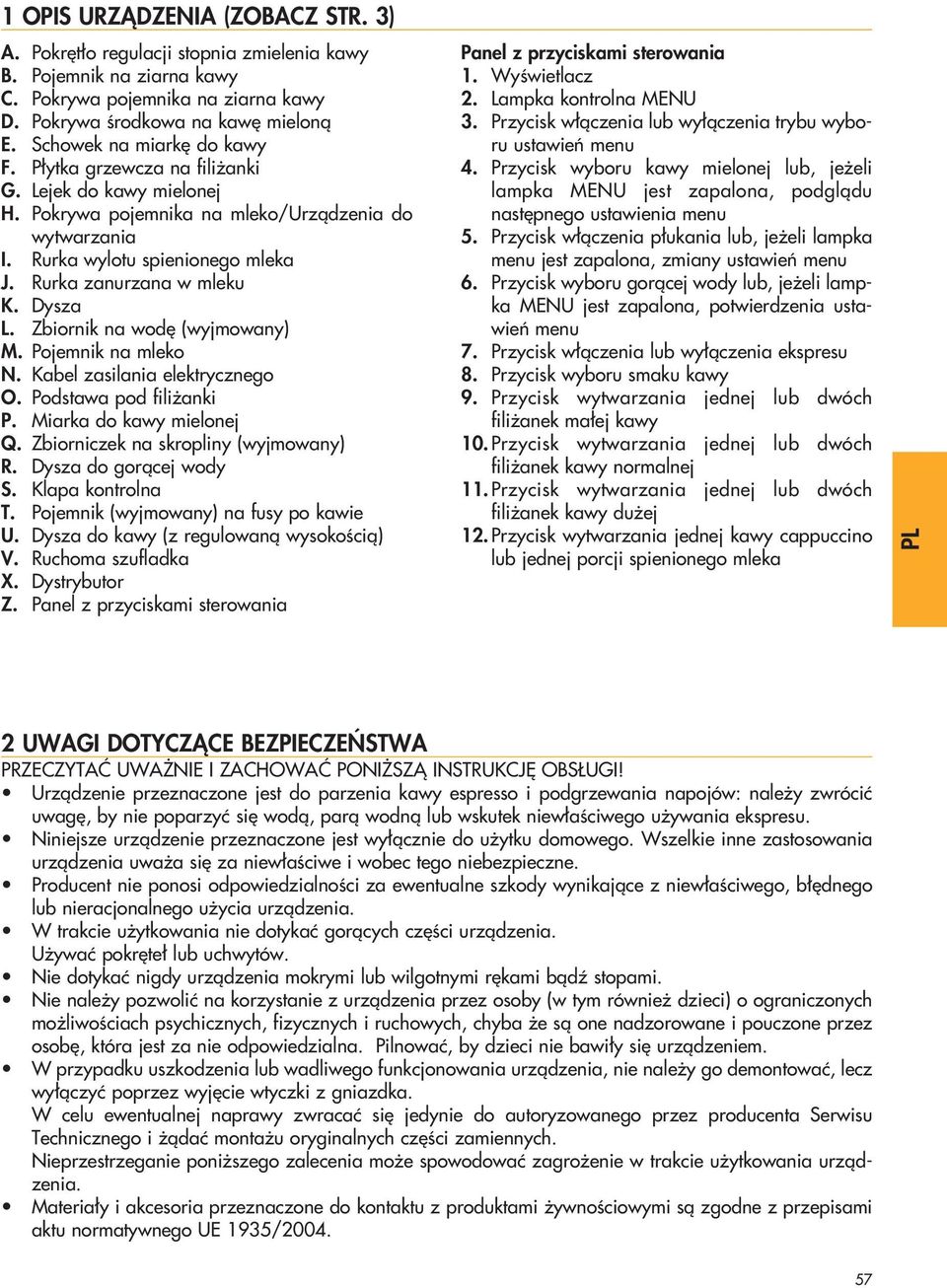 Rurka zanurzana w mleku K. Dysza L. Zbiornik na wod (wyjmowany) M. Pojemnik na mleko N. Kabel zasilania elektrycznego O. Podstawa pod fili anki P. Miarka do kawy mielonej Q.