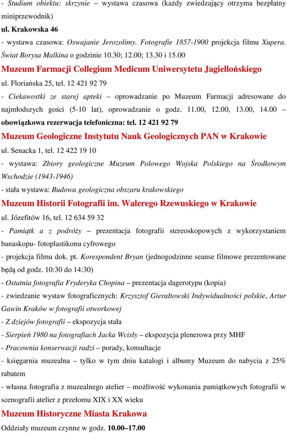 12 421 92 79 - Ciekawostki ze starej apteki oprowadzanie po Muzeum Farmacji adresowane do najmłodszych gości (5-10 lat), oprowadzanie o godz. 11.00, 12.00, 13.00, 14.