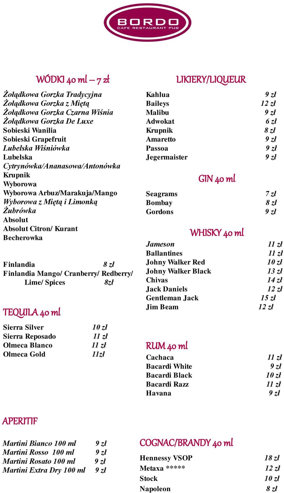 Redberry/ Lime/ Spices 8zł TEQUILA 40 ml Sierra Silver Sierra Reposado Olmeca Blanco Olmeca Gold APERITIF 11zł Kahlua Baileys Malibu Adwokat Krupnik Amaretto Passoa Jegermaister Seagrams Bombay