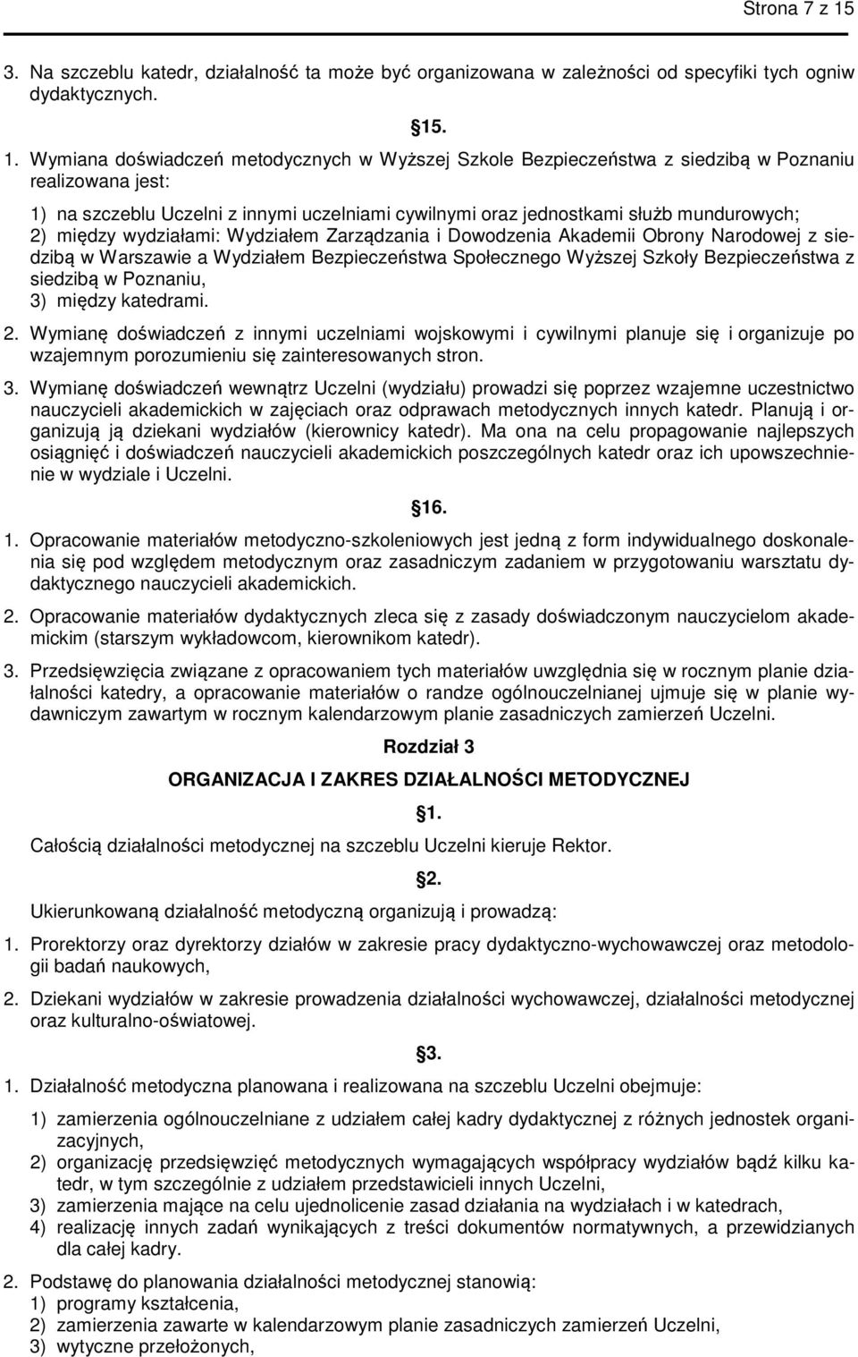 . 1. Wymiana doświadczeń metodycznych w Wyższej Szkole Bezpieczeństwa z siedzibą w Poznaniu realizowana jest: 1) na szczeblu Uczelni z innymi uczelniami cywilnymi oraz jednostkami służb mundurowych;