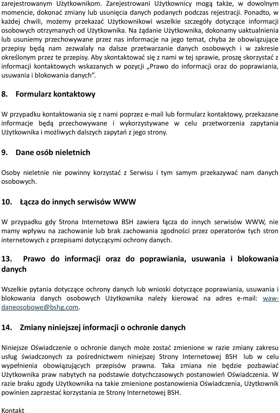 Na żądanie Użytkownika, dokonamy uaktualnienia lub usuniemy przechowywane przez nas informacje na jego temat, chyba że obowiązujące przepisy będą nam zezwalały na dalsze przetwarzanie danych