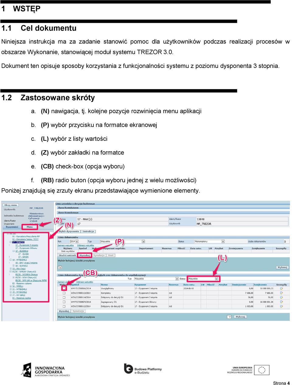 TREZOR 3.0. Dokument ten opisuje sposoby korzystania z funkcjonalności systemu z poziomu dysponenta 3 stopnia. 1.2 Zastosowane skróty a. (N) nawigacja, tj.