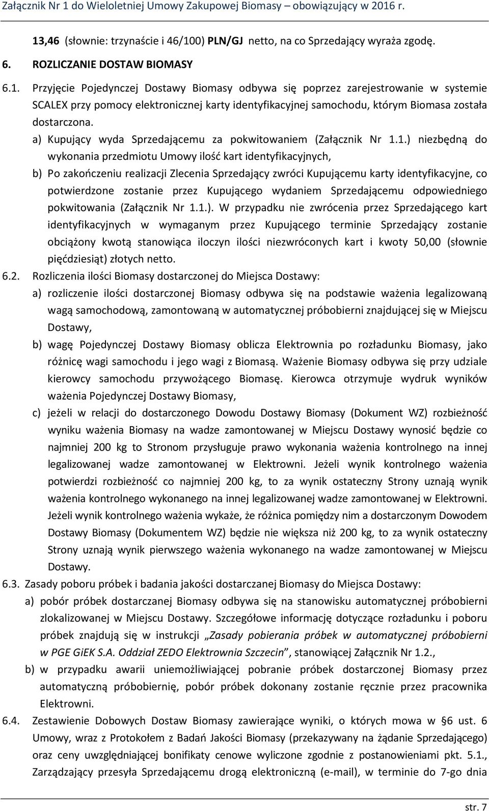 1.) niezbędną do wykonania przedmiotu Umowy ilość kart identyfikacyjnych, b) Po zakończeniu realizacji Zlecenia Sprzedający zwróci Kupującemu karty identyfikacyjne, co potwierdzone zostanie przez