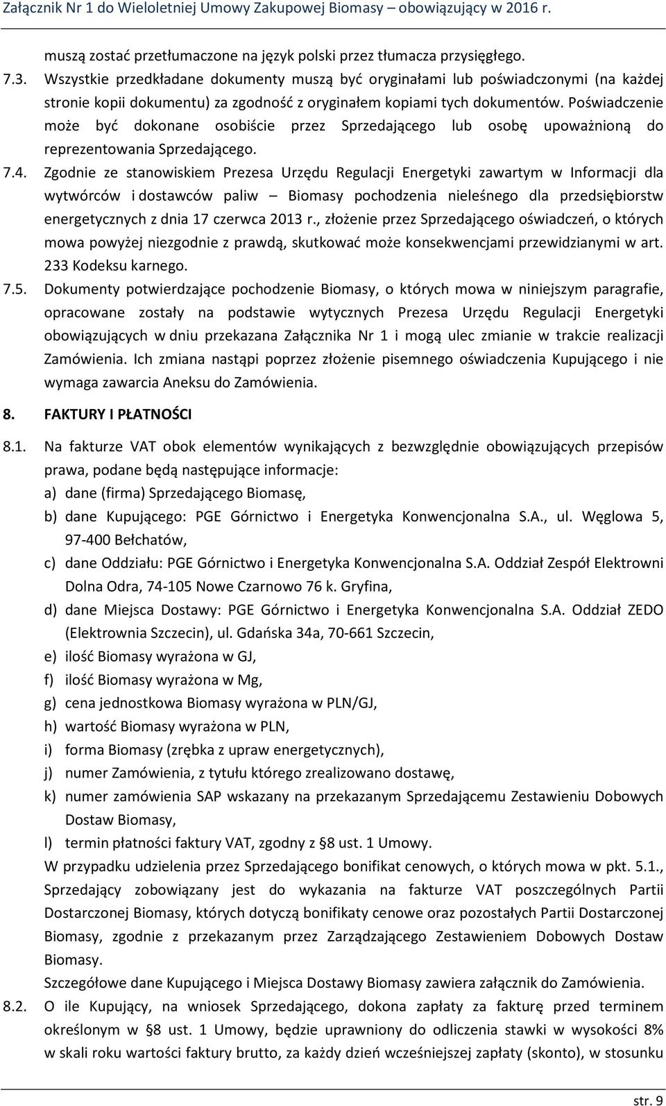 Poświadczenie może być dokonane osobiście przez Sprzedającego lub osobę upoważnioną do reprezentowania Sprzedającego. 7.4.