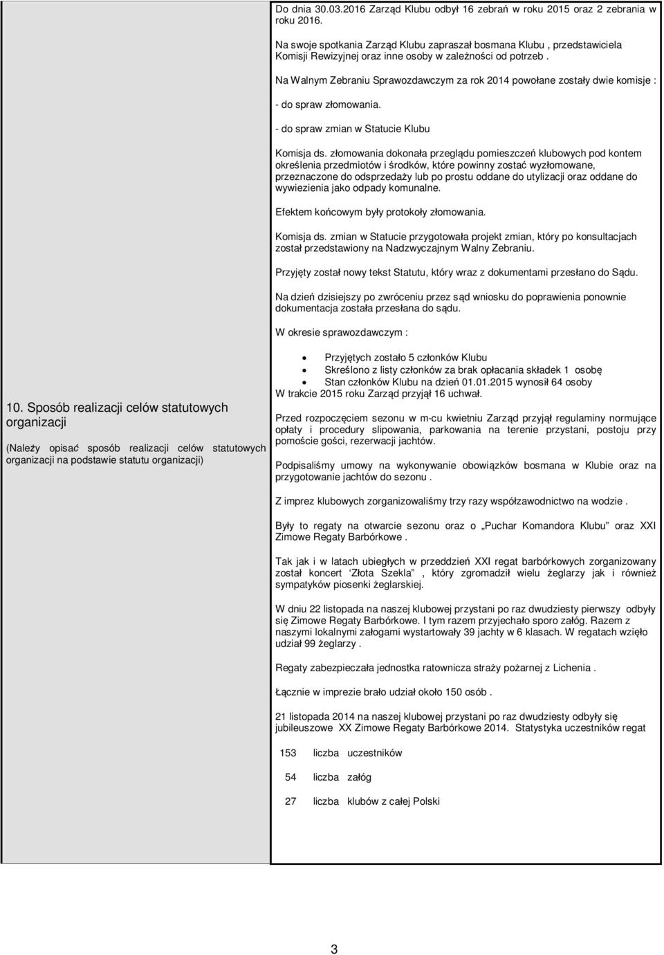 Na Walnym Zebraniu Sprawozdawczym za rok 2014 powo ane zosta y dwie komisje : - do spraw z omowania. - do spraw zmian w Statucie Klubu Komisja ds.