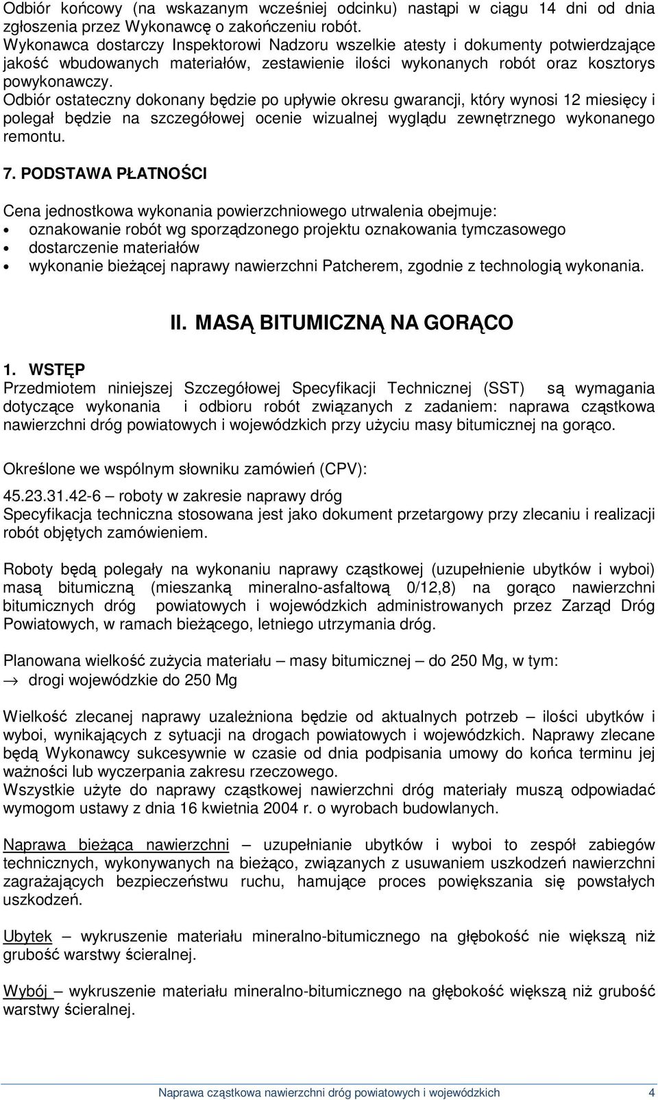 Odbiór ostateczny dokonany będzie po upływie okresu gwarancji, który wynosi 12 miesięcy i polegał będzie na szczegółowej ocenie wizualnej wyglądu zewnętrznego wykonanego remontu. 7.