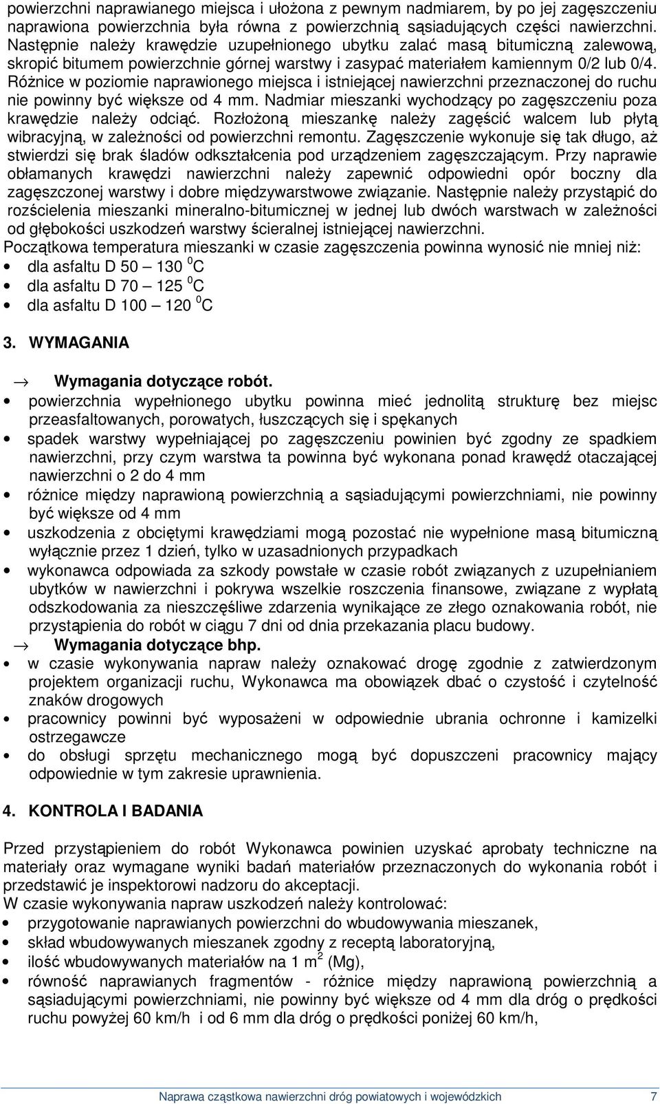 Różnice w poziomie naprawionego miejsca i istniejącej nawierzchni przeznaczonej do ruchu nie powinny być większe od 4 mm. Nadmiar mieszanki wychodzący po zagęszczeniu poza krawędzie należy odciąć.