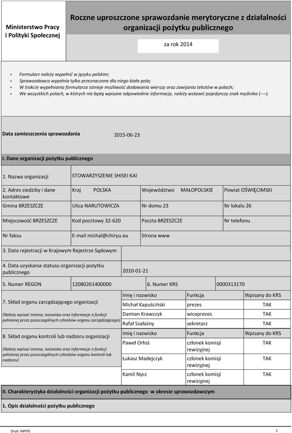 nie będą wpisane odpowiednie informacje, należy wstawić pojedynczy znak myślnika (-- ). Data zamieszczenia sprawozdania 2015-06-23 I. Dane organizacji pożytku publicznego 1. Nazwa organizacji 2.