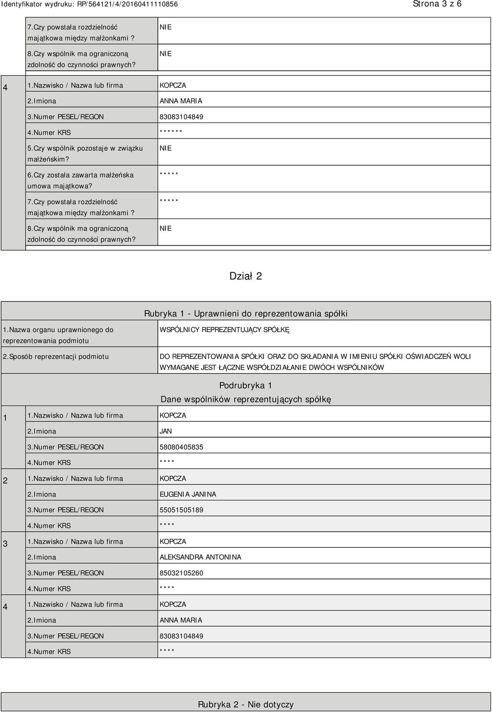 Sposób reprezentacji podmiotu WSPÓLNICY REPREZENTUJĄCY SPÓŁKĘ DO REPREZENTOWANIA SPÓŁKI ORAZ DO SKŁADANIA W IMIENIU SPÓŁKI OŚWIADCZEŃ WOLI WYMAGANE JEST ŁĄCZNE WSPÓŁDZIAŁA DWÓCH WSPÓLNIKÓW 1 1.