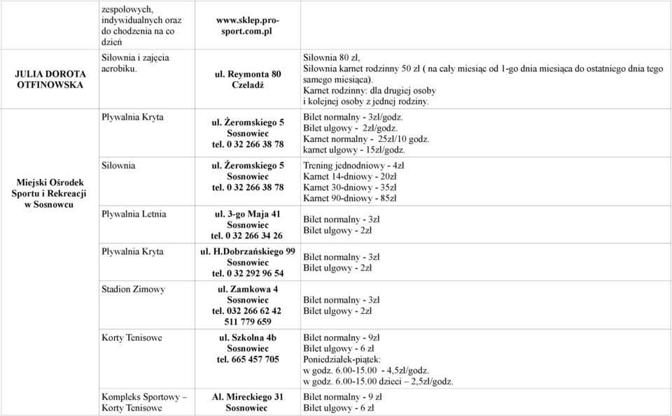 Dobrzańskiego 99 tel. 0 32 292 96 54 Stadion Zimowy ul. Zamkowa 4 tel. 032 266 62 42 511 779 659 Korty Tenisowe Kompleks Sportowy Korty Tenisowe ul. Szkolna 4b tel. 665 457 705 Al.