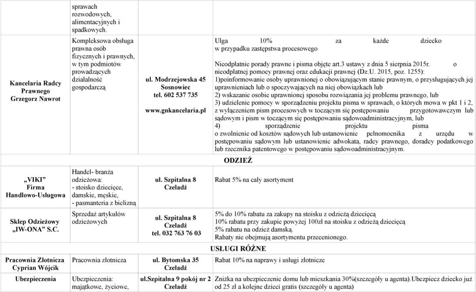 Sprzedaż artykułów odzieżowych ul. Modrzejowska 45 tel. 602 537 735 www.gnkancelaria.pl ul. Szpitalna 8 ul. Szpitalna 8 tel. 032 763 76 03 Pracownia złotnicza ul.